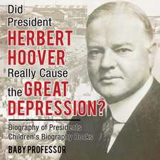 Did President Herbert Hoover Really Cause the Great Depression? Biography of Presidents | Children's Biography Books