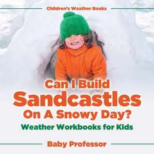 Can I Build Sandcastles On A Snowy Day? Weather Workbooks for Kids | Children's Weather Books