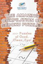 The Amazing Compilation of Sudoku Puzzles | 200+ Puzzles of Good, Clean, Fun!