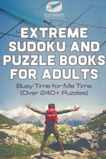 Extreme Sudoku and Puzzle Books for Adults | Busy Time for Me Time (Over 240+ Puzzles)