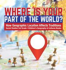 Where Is Your Part of the World? | How Geographic Location Affects Traditions | Social Studies 3rd Grade | Children's Geography & Cultures Books