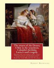 The Return of the Druses, a Blot in the 'Scutcheon, Colombe's Birthday, Luria, a Soul's Tragedy. from the Author's REV. Text. Edited with Introduction