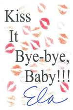 Kiss It Bye-Bye, Baby!!!