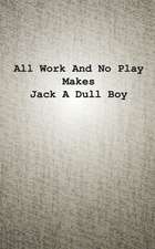 All Work and No Play Makes Jack a Dull Boy