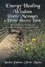 Energy Healing Wisdom-Poetic Messages a Divine Heretic Book