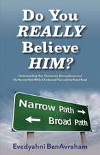 Do You Really Believe Him?: Understanding How Christianity Betrayed Jesus and His Narrow Path While It Embraced Paul and His Broad Road Volume 1