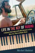 Life in the Key of Rubini: A Hollywood Child Prodigy and His Wild Adventures in Crime, Music, Sex, Sinatra and Wonder Woman Volume 1