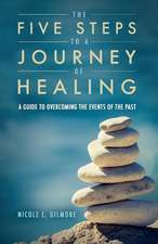 The Five Steps to a Journey of Healing: A Guide to Overcoming the Events of the Past Volume 1