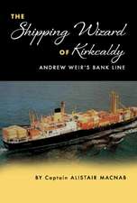 The Shipping Wizard of Kirkcaldy: Andrew Weir's Bank Line Volume 1