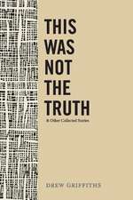 This Was Not the Truth & Other Collected Stories: Volume 1