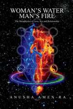 Woman's Water, Man's Fire: The Metaphysics of Love, Sex and Relationship Volume 1