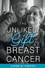 The Unlikely Gift of Breast Cancer: Volume 1