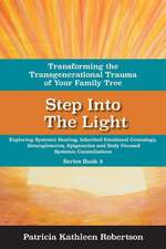 Step Into the Light: Transforming the Transgenerational Trauma of Your Fami: Exploring Systemic Healing, Inherited Emotional Genealogy, Entanglements,