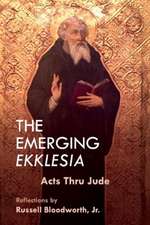 The Emerging Ekklesia: Acts Thru Jude Volume 1