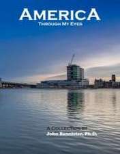 America Through My Eyes: A Collection by John Bannister, Ph.D. Volume 1