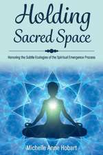 Holding Sacred Space: Honoring the Subtle Ecologies of the Spiritual Emergence Process