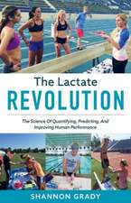 The Lactate Revolution: The Science of Quantifying, Predicting, and Improving Human Performance Volume 1