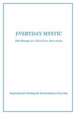 Everyday Mystic: Daily Messages for a Life of Love, Peace and Joy: Inspiration for Finding the Extraordinary, Every Day Volume 2