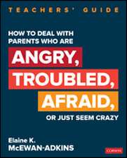 How to Deal With Parents Who Are Angry, Troubled, Afraid, or Just Seem Crazy: Teachers' Guide