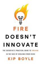 Fire Doesn't Innovate: The Executive's Practical Guide to Thriving in the Face of Evolving Cyber Risks