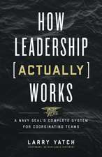 How Leadership (Actually) Works: A Navy SEAL's Complete System for Coordinating Teams