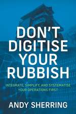 Don't Digitise Your Rubbish: Integrate, Simplify, and Systematise Your Operations First