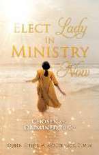 Elect Lady in Ministry Now: Chosen and Ordained To Go