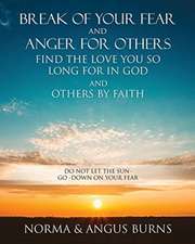 Break of Your Fear and Anger for Others Find the Love You So Long for in God and Others by Faith: Do Not Let the Sun -Go -Down on Your Fear