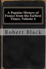 A Popular History of France from the Earliest Times, Volume 4