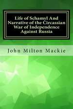 Life of Schamyl and Narrative of the Circassian War of Independence Against Russia