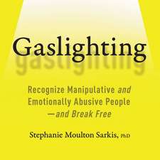 Gaslighting: Recognize Manipulative and Emotionally Abusive People-And Break Free