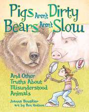 Pigs Aren't Dirty, Bears Aren't Slow: And Other Truths about Misunderstood Animals