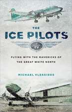 The Ice Pilots: Flying with the Mavericks of the Great White North