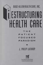 Restructuring Health Care – The Patient Focused Paradigm (Booz–Allen Health Care/The Leadership Center Publication Series)