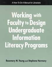 Working with Faculty to Design Undergrad.Info.Literacy Programs: A How-To-Do-It Manual for Librarians