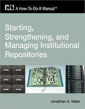 Starting, Strengthening and Managing Institutional Repositories: A How-To-Do-It Manual