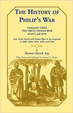 The History of Philip's War, Commonly Called the Great Indian War of 1675 and 1676. Also of the French and Indian Wars at the Eastward in 1689, 1690,