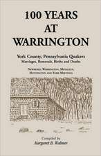 100 Years at Warrington: York County, Pennsylvania, Quaker Marriages, Removals, Births and Deaths