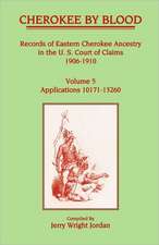 Cherokee by Blood: Volume 5, Records of Eastern Cherokee Ancestry in the U.S. Court of Claims 1906-1910, Applications 10171-13260