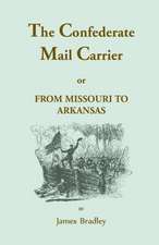 The Confederate Mail Carrier, or from Missouri to Arkansas Through Mississippi, Alabama, Georgia, and Tennessee. Being an Account of the Battles, Marc