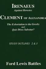 Irenaeus' 'Against Heresies' and Clement of Alexandria's 'The Exhortation to the Greeks' and 'Quis Dives Salvetur?': Study Outlines 2 & 3