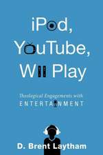 iPod, YouTube, Wii Play: Theological Engagements with Entertainment