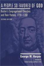 A People So Favored of God: Boston's Congregational Churches and Their Pastors, 1710-1760