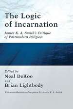 The Logic of Incarnation: James K.A. Smith's Critique of Postmodern Religion