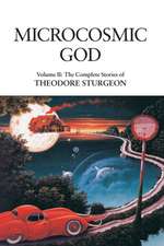 Microcosmic God: The Complete Stories of Theodore Sturgeon