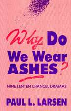 Why Do We Wear Ashes?: Nine Lenten Chancel Dramas