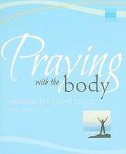 Praying with the Body: Bringing the Psalms to Life