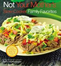 Not Your Mother's Slow Cooker Family Favorites: Healthy, Wholesome Meals Your Family will Love