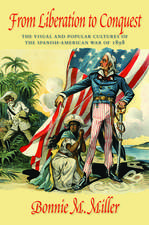 From Liberation to Conquest: The Visual and Popular Cultures of the Spanish-American War of 1898