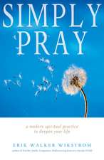 Simply Pray: A Modern Spiritual Practice to Deepen Your Life